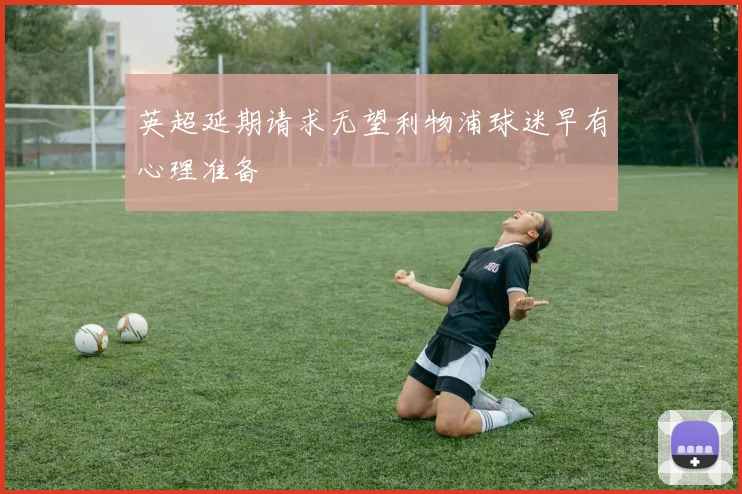 英超延期请求无望利物浦球迷早有心理准备